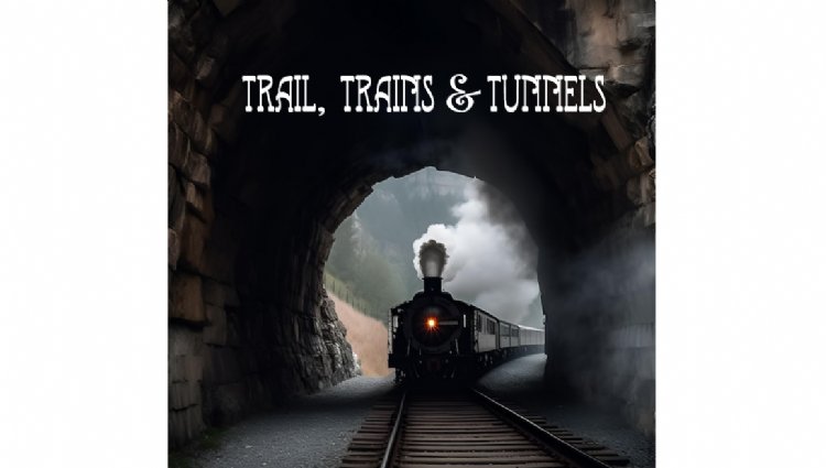 Trail, Trains and Tunnels